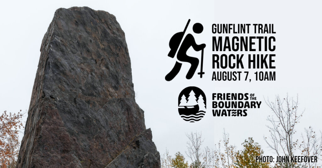 Magnetic Rock against a white sky
Text: Gunflint Trail Magnetic Rock Hike
August 7, 10am - Friends of the Boundary Waters