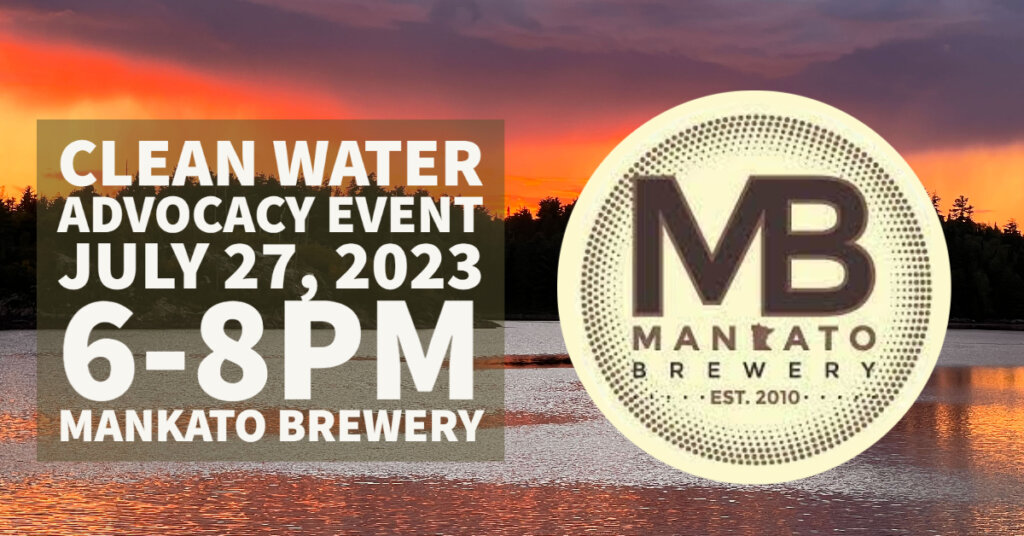Boundary Waters sunset over water and trees, with words: Clean Water Advocacy Event
July 27, 2023 6-8pm
Mankato Brewery