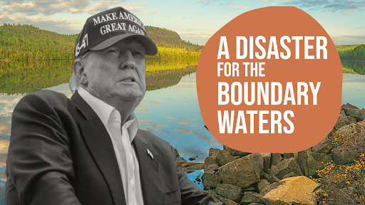 Trump next to the Boundary Waters with text "A Disaster for the Boundary Waters"